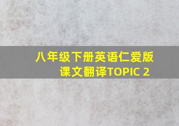 八年级下册英语仁爱版课文翻译TOPIC 2